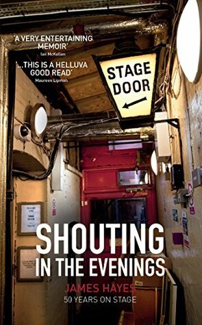 Shouting in the Evenings: 50 Years on the Stage by James Hayes