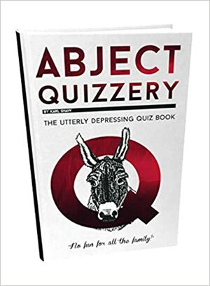 Abject Quizzery: The Utterly Depressing Quiz Book by Karl Shaw