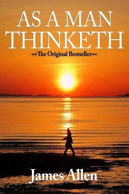 As a Man Thinketh by James Allen, James Allen (Foreword by) by James Allen