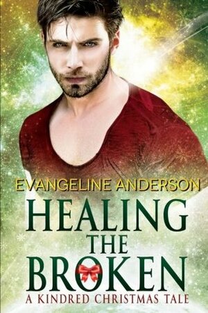 Healing The Broken; A Kindred Christmas Tale by Evangeline Anderson