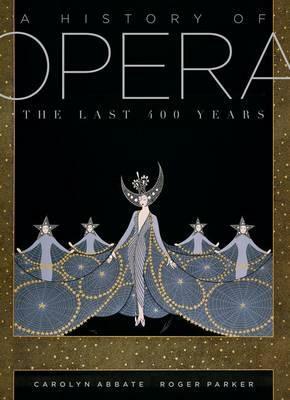 A History of Opera: The Last Four Hundred Years by Carolyn Abbate, Roger Parker