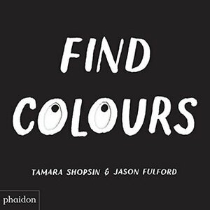 Find Colours: Published in association with the Whitney Museum of American Art by Tamara Shopsin, Jason Fulford