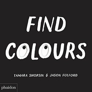 Find Colours: Published in association with the Whitney Museum of American Art by Jason Fulford, Tamara Shopsin