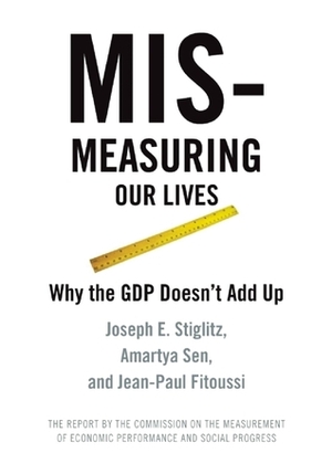 Mismeasuring Our Lives: Why GDP Doesn't Add Up by Amartya Sen, Joseph E. Stiglitz, Eamon Kircher-Allen, Anya Schiffrin, Jean-Paul Fitoussi