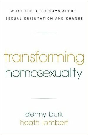 Transforming Homosexuality: What the Bible Says about Sexual Orientation and Change by Denny Burk, Heath Lambert