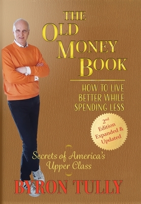 The Old Money Book: How to Live Better While Spending Less by Byron Tully