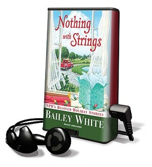 Nothing with Strings: NPR's Beloved Holiday Stories by Bailey White