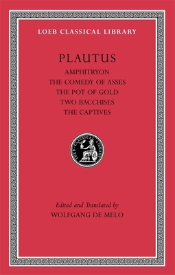 Amphitryon. the Comedy of Asses. the Pot of Gold. the Two Bacchises. the Captives by Plautus