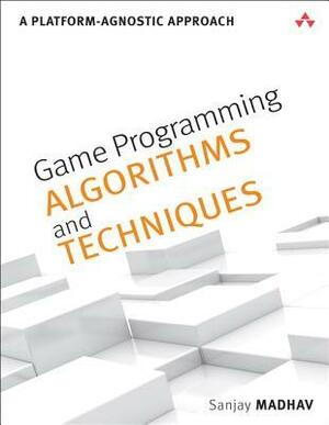 Game Programming Algorithms and Techniques: A Platform-Agnostic Approach by Sanjay Madhav