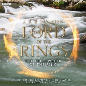 The Fellowship of the Ring [Adaptation] by J.R.R. Tolkien, Brian Sibley