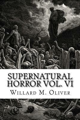 Supernatural Horror Vol. VI by Willard M. Oliver