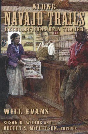 Along Navajo Trails: Recollections of a Trader 1898-1948 by Robert S. McPherson, Will Evans