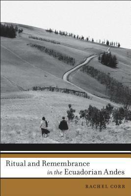 Ritual and Remembrance in the Ecuadorian Andes by Rachel Corr