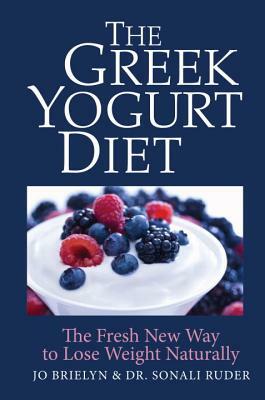 The Greek Yogurt Diet: The Fresh New Way to Lose Weight Naturally by Jo Brielyn, Sonali Ruder