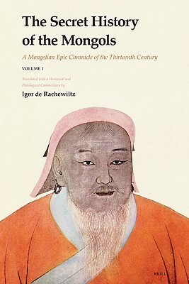 The Secret History of the Mongols: A Mongolian Epic Chronicle of the Thirteenth Century by Igor De Rachewiltz