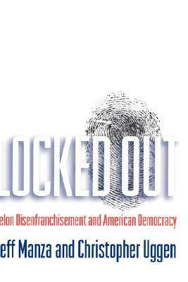 Locked Out: Felon Disenfranchisement and American Democracy by Jeff Manza