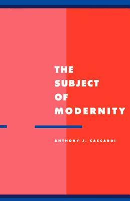 The Subject of Modernity by Anthony J. Cascardi