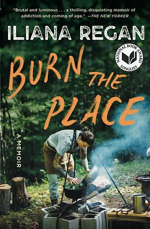 Burn the Place: A Memoir by Iliana Regan