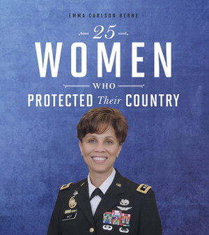 25 Women Who Protected Their Country by Emma Bernay, Emma Carlson Berne