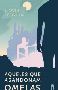 Aqueles que abandonam Omelas by Ursula K. Le Guin