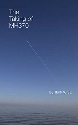 The Taking of MH370 by Jeff Wise