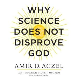 Why Science Does Not Disprove God [With CDROM] by Amir D. Aczel