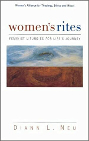 Women's Rites: Feminist Liturgies For Life's Journeys by Diann L. Neu