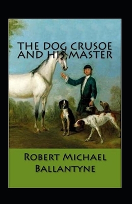 The Dog Crusoe and His Master Annotated by Robert Michael Ballantyne