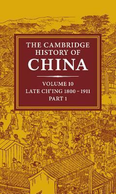 The Cambridge History of China, Volume 10: Late Ch'ing, 1800-1911, Part 1 by John King Fairbank, Kwang-ching Liu