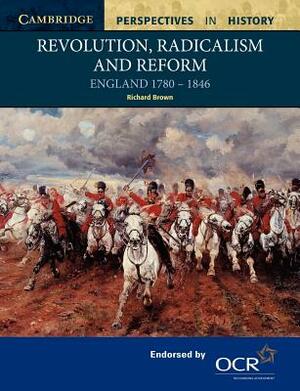 Revolution, Radicalism and Reform: England 1780-1846 by Richard Brown