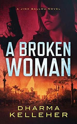 A Broken Woman: A Jinx Ballou Novel by Dharma Kelleher, Dharma Kelleher