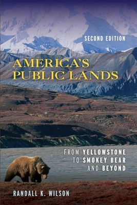 America's Public Lands: From Yellowstone to Smokey Bear and Beyond, Second Edition by Randall K. Wilson