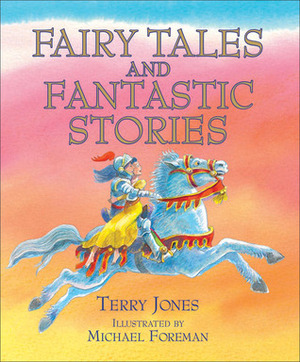 Fairy Tales and Fantastic Stories by Terry Jones, Michael Foreman