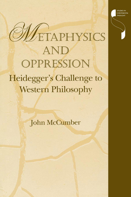 Metaphysics and Oppression: Heidegger's Challenge to Western Philosophy by John McCumber