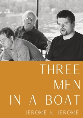 Three Men in a Boat: A humorous account by English writer Jerome K. Jerome of a two-week boating holiday on the Thames from Kingston upon T by Jerome K. Jerome