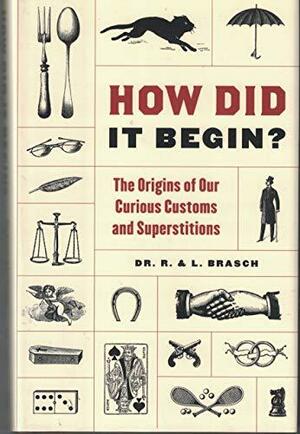 How Did It Begin?: The Origin of Our Curious Customs and Superstitions by Rudolph Brasch