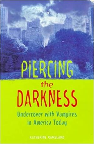 Piercing The Darkness: Undercover With Vampires In America Today by Katherine Ramsland