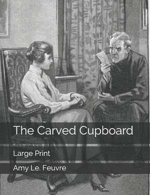 The Carved Cupboard: Large Print by Amy Le Feuvre