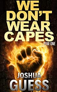 We Don't Wear Capes: Year One by Joshua Guess