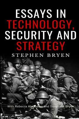 Essays in Technology, Security and Strategy by Stephen D. Bryen, Rebecca Abrahams, Shoshana Bryen