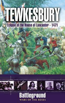 Tewkesbury: Eclipse of the House of Lancaster 1471 by Steven Goodchild