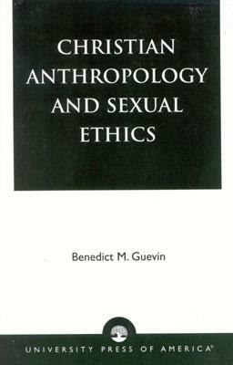 Christian Anthropology and Sexual Ethics by Benedict M. Guevin