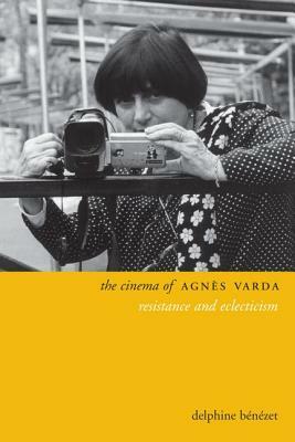 The Cinema of Agnès Varda: Resistance and Eclecticism by Delphine Bénézet