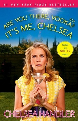 Are You There, Vodka? It's Me, Chelsea by Chelsea Handler