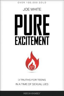Pure Excitement: 3 Truths for Teens in a Time of Sexual Lies by Joe White