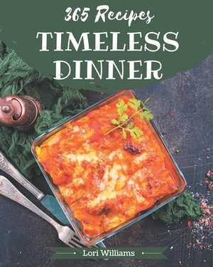 365 Timeless Dinner Recipes: A Dinner Cookbook for Effortless Meals by Lori Williams