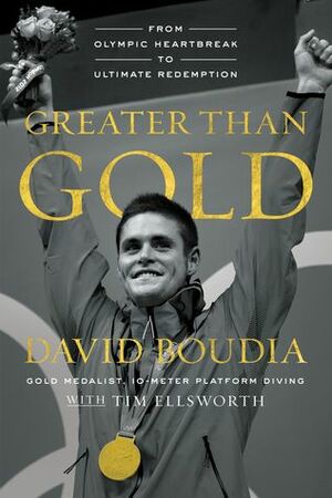 Greater Than Gold: From Olympic Heartbreak to Ultimate Redemption by Tim Ellsworth, David Boudia