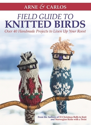 Field Guide to Knitted Birds: Over 40 Handmade Projects to Liven Up Your Roost by Arne Nerjordet