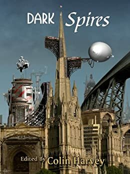 Dark Spires by Joanne Hall, Sarah Singleton, Roz Clarke, Eugene Byrne, Guy Haley, Christina Lake, Adam Colston, Liz Williams, Gareth L. Powell