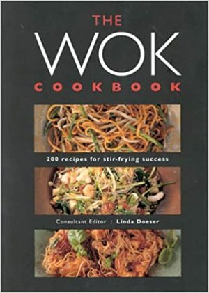 The Wok Cookbook: 200 Recipes for Stir-Frying Success by Linda Doeser